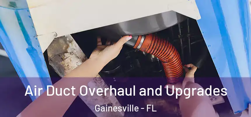 Air Duct Overhaul and Upgrades Gainesville - FL