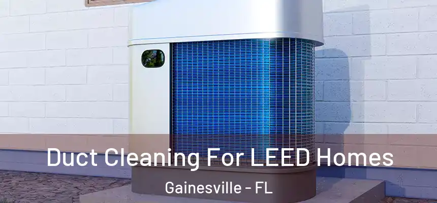 Duct Cleaning For LEED Homes Gainesville - FL