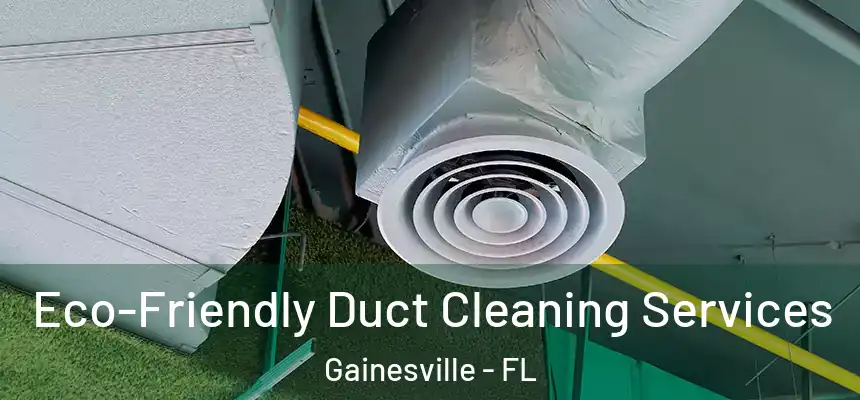 Eco-Friendly Duct Cleaning Services Gainesville - FL
