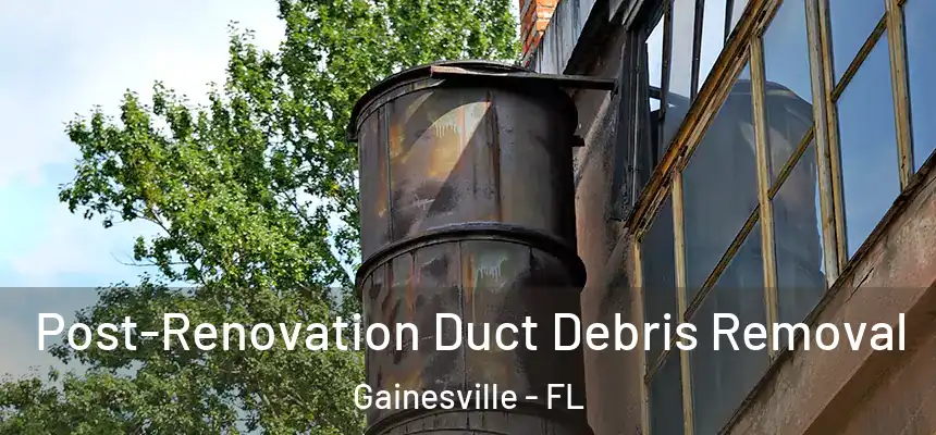 Post-Renovation Duct Debris Removal Gainesville - FL