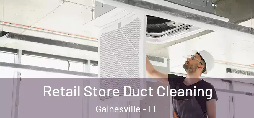 Retail Store Duct Cleaning Gainesville - FL